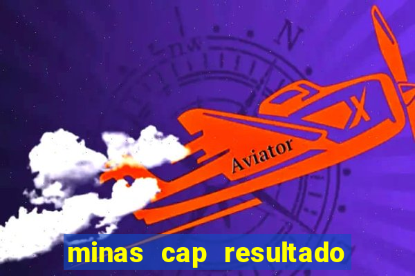 minas cap resultado de hoje